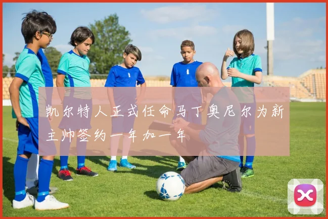 凯尔特人正式任命马丁奥尼尔为新主帅签约一年加一年